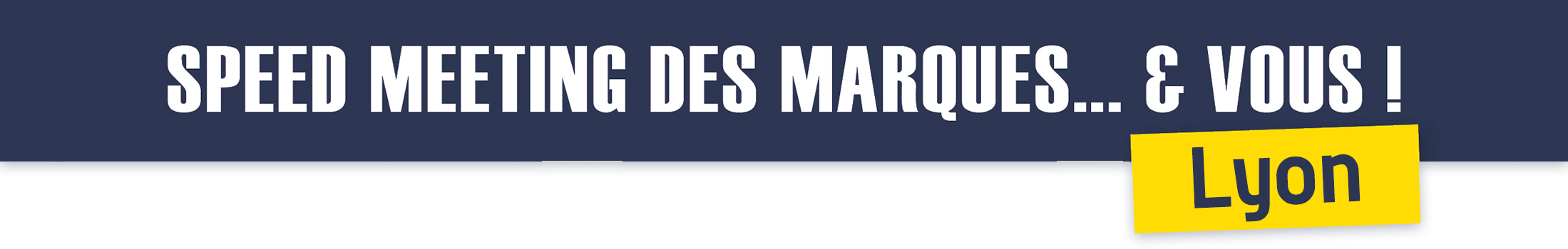 bandeau_speed_meeting_lyon Lyon - Speed meeting des marques... et vous !